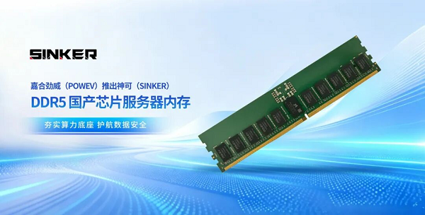 嘉合劲威(POWEV)推出神可(SINKER)DDR5国产芯片服务器内存